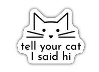 040962074244 Tell Your Cat I Say Hi Sticker